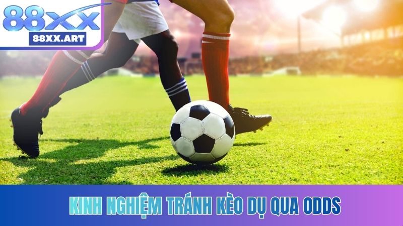 Kinh nghiệm tránh kèo dụ qua odds
