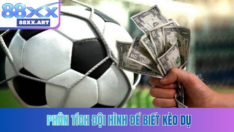 Phân tích đội hình để biết kèo dụ