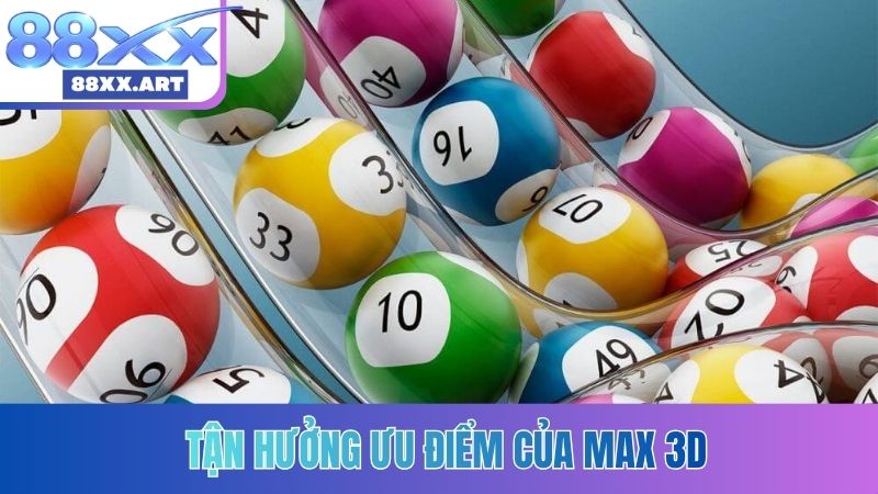 Tận hưởng ưu điểm của Max 3D